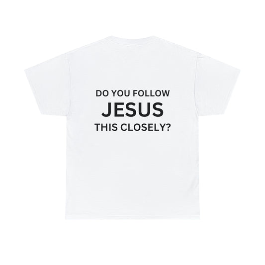 Do you follow Jesus this closely Tee